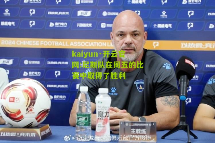 kaiyun·开云官网:尼斯队在周五的比赛中取得了胜利