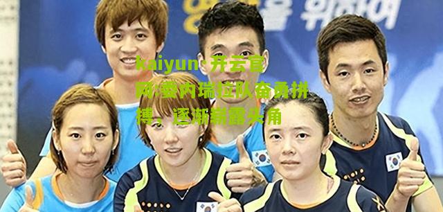 kaiyun·开云官网:委内瑞拉队奋勇拼搏，逐渐崭露头角