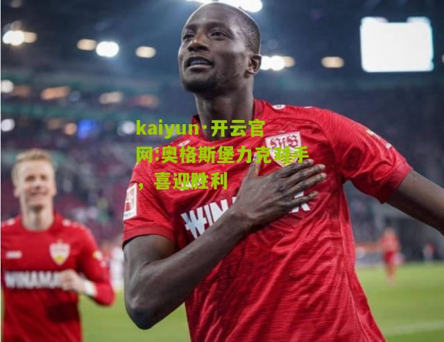 kaiyun·开云官网:奥格斯堡力克对手，喜迎胜利