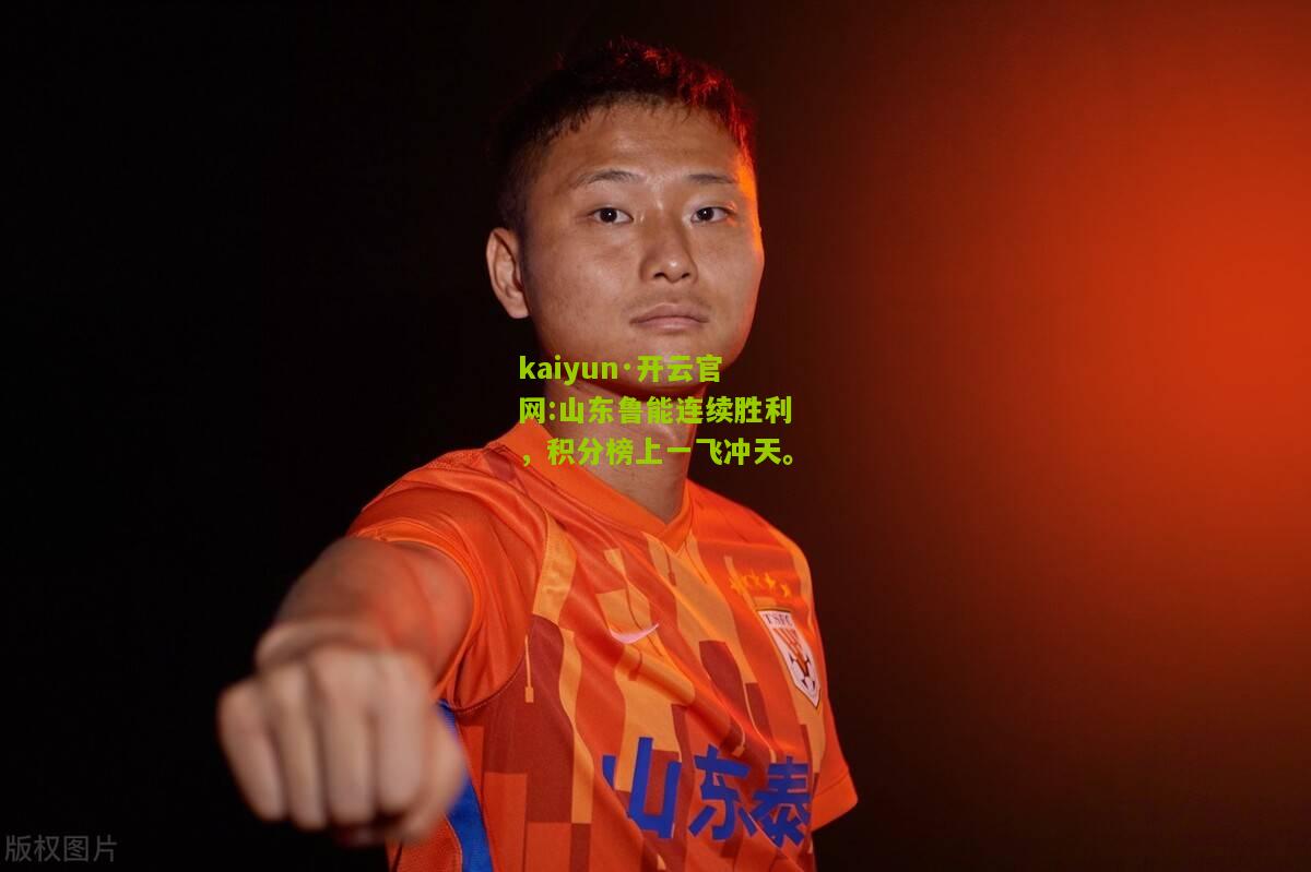 kaiyun·开云官网:山东鲁能连续胜利，积分榜上一飞冲天。