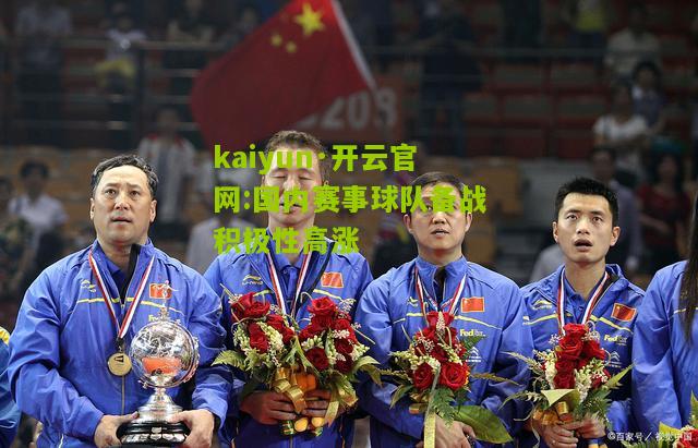 kaiyun·开云官网:国内赛事球队备战积极性高涨