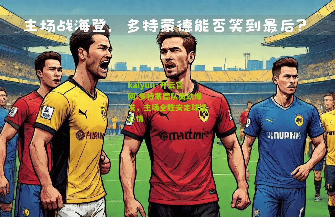 kaiyun·开云官网:多特蒙德队员劲爆发，主场全胜安定球迷心情