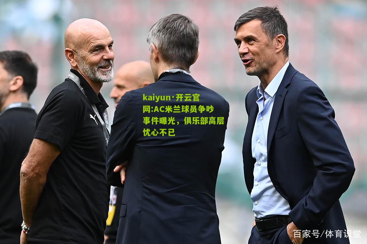 kaiyun·开云官网:AC米兰球员争吵事件曝光，俱乐部高层忧心不已