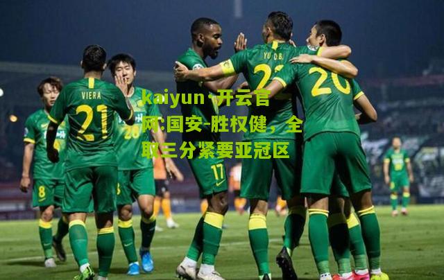 kaiyun·开云官网:国安-胜权健，全取三分紧要亚冠区