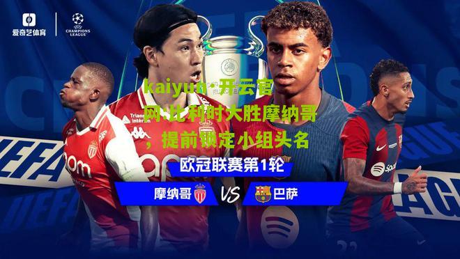 kaiyun·开云官网:比利时大胜摩纳哥，提前锁定小组头名