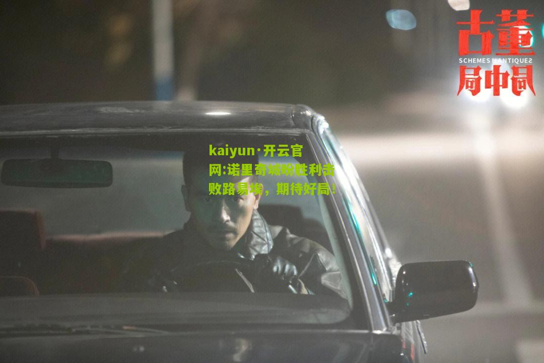 kaiyun·开云官网:诺里奇城盼胜利击败路易埃，期待好局！