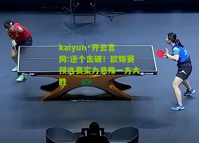 kaiyun·开云官网:逐个击破！欧锦赛预选赛实力悬殊一方大胜