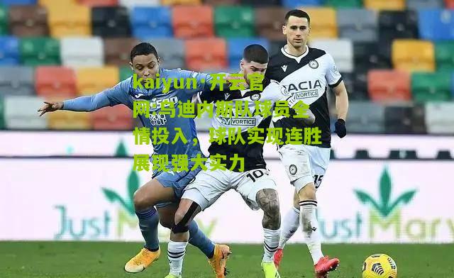 kaiyun·开云官网:乌迪内斯队球员全情投入，球队实现连胜展现强大实力