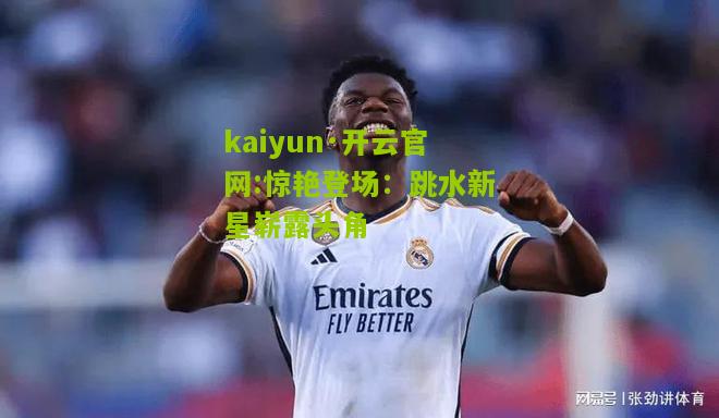 kaiyun·开云官网:惊艳登场：跳水新星崭露头角
