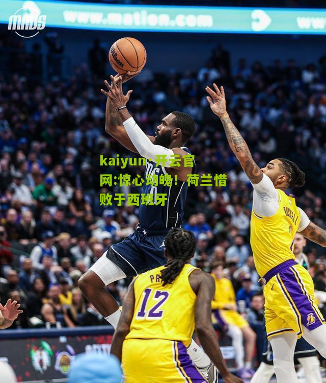 kaiyun·开云官网:惊心动魄！荷兰惜败于西班牙