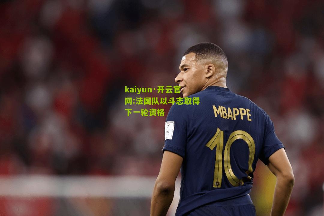 kaiyun·开云官网:法国队以斗志取得下一轮资格