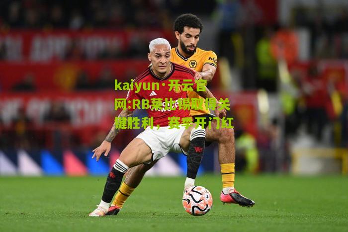 kaiyun·开云官网:RB莱比锡取得关键胜利，赛季开门红