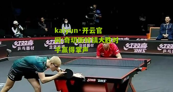 kaiyun·开云官网:奇切斯特镇大胜对手赢得掌声