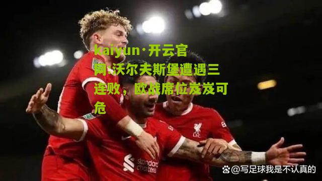 kaiyun·开云官网:沃尔夫斯堡遭遇三连败，欧战席位岌岌可危