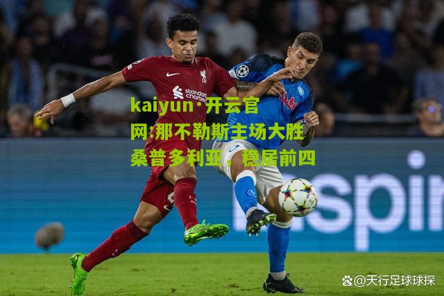 kaiyun·开云官网:那不勒斯主场大胜桑普多利亚，稳居前四