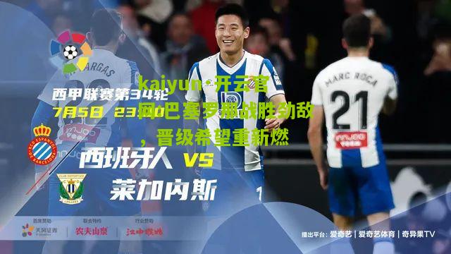 kaiyun·开云官网:巴塞罗那战胜劲敌，晋级希望重新燃