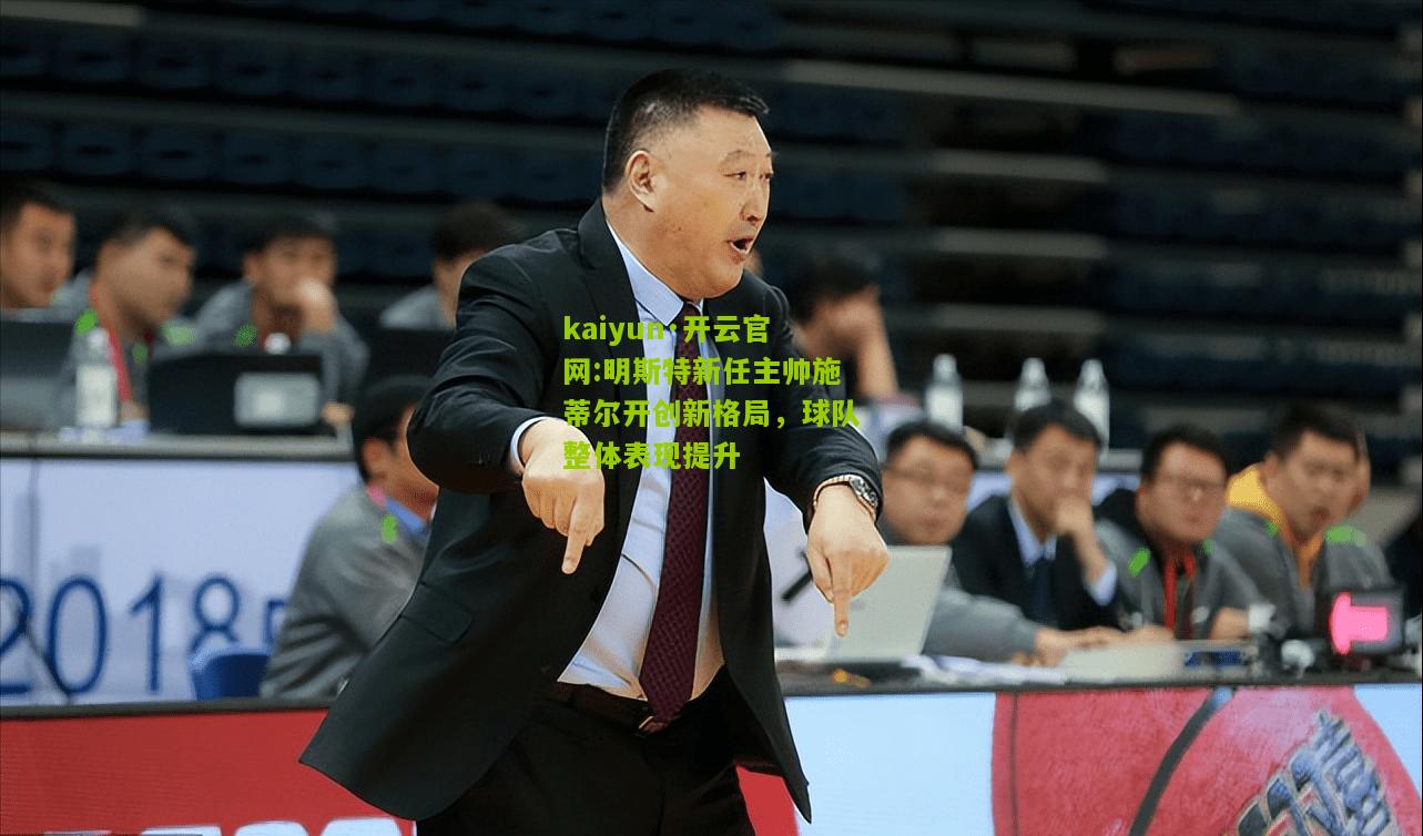 kaiyun·开云官网:明斯特新任主帅施蒂尔开创新格局，球队整体表现提升
