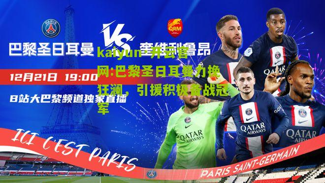 kaiyun·开云官网:巴黎圣日耳曼力挽狂澜，引援积极备战冠军