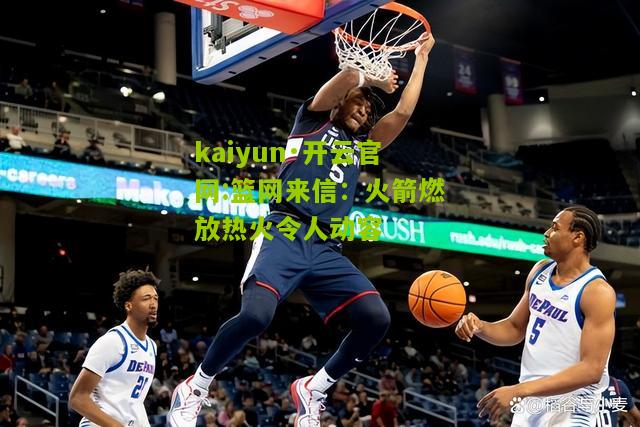 kaiyun·开云官网:篮网来信：火箭燃放热火令人动容