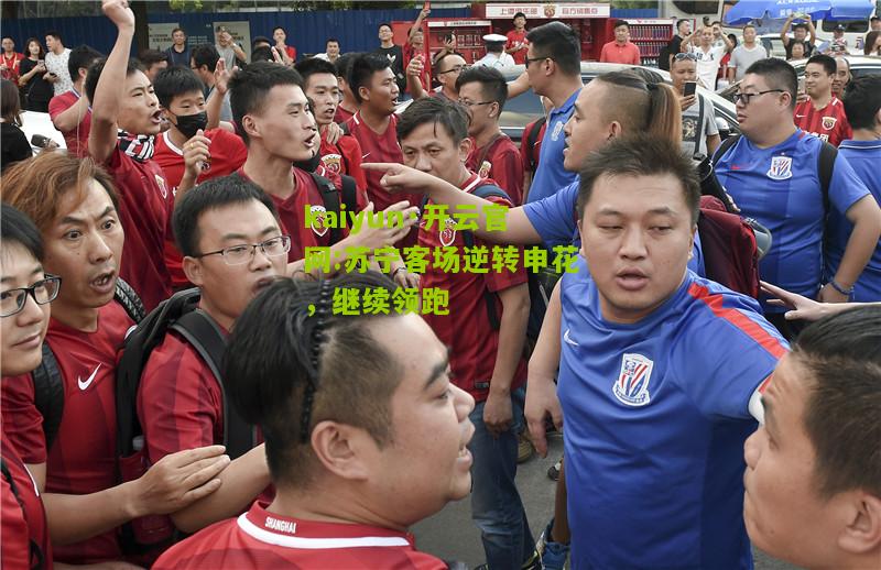 kaiyun·开云官网:苏宁客场逆转申花，继续领跑