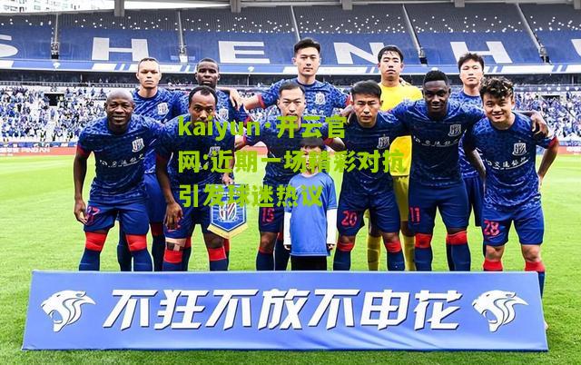 kaiyun·开云官网:近期一场精彩对抗引发球迷热议