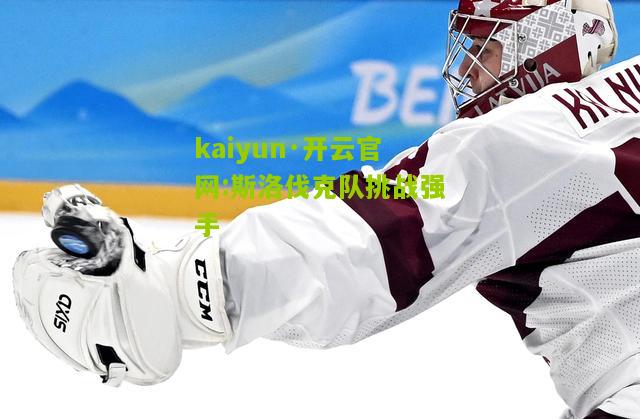 kaiyun·开云官网:斯洛伐克队挑战强手