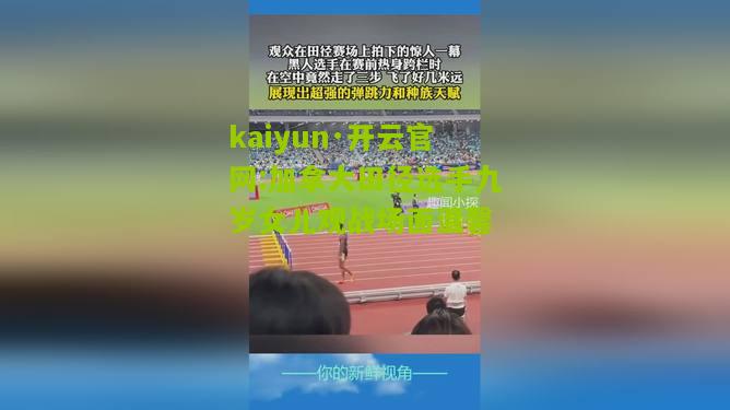kaiyun·开云官网:加拿大田径选手九岁女儿观战场面温馨