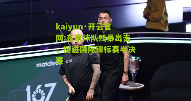 kaiyun·开云官网:东京球队残暴出击，挺进国际锦标赛半决赛