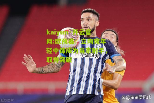 kaiyun·开云官网:欧预赛：立陶宛年轻中锋成为当家射手，取得突破