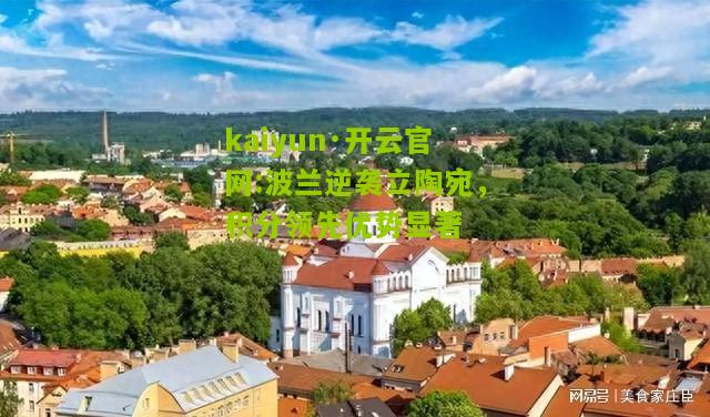 kaiyun·开云官网:波兰逆袭立陶宛，积分领先优势显著