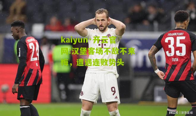 kaiyun·开云官网:汉堡客场不敌不来梅，遭遇连败势头