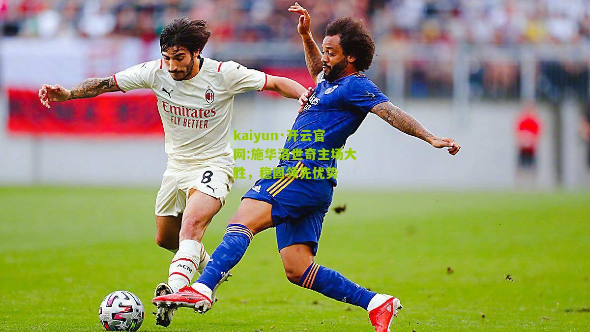 kaiyun·开云官网:施华洛世奇主场大胜，稳固领先优势
