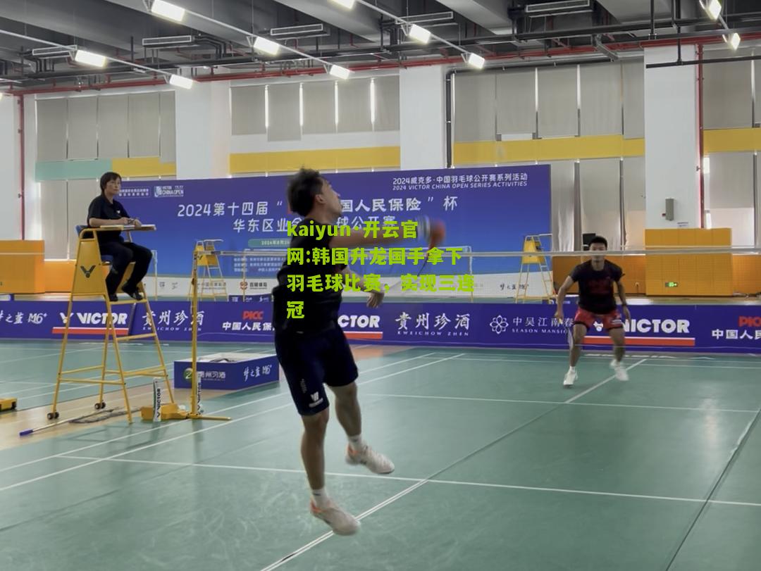 kaiyun·开云官网:韩国升龙国手拿下羽毛球比赛，实现三连冠