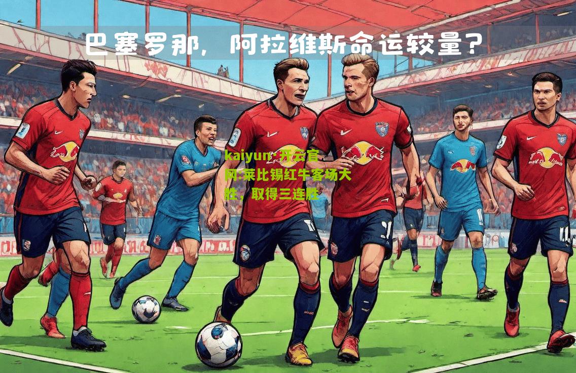 kaiyun·开云官网:莱比锡红牛客场大胜，取得三连胜