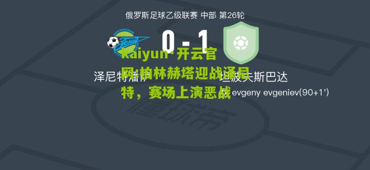 kaiyun·开云官网:柏林赫塔迎战泽尼特，赛场上演恶战
