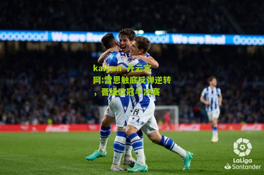 kaiyun·开云官网:雷恩触底反弹逆转，晋级欧冠半决赛