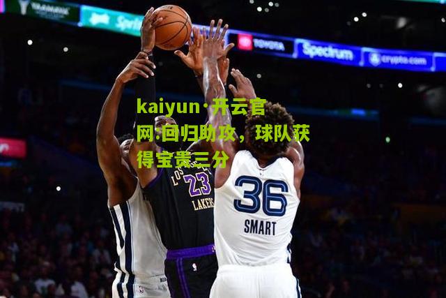 kaiyun·开云官网:回归助攻，球队获得宝贵三分