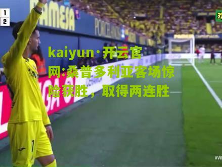 kaiyun·开云官网:桑普多利亚客场惊险获胜，取得两连胜
