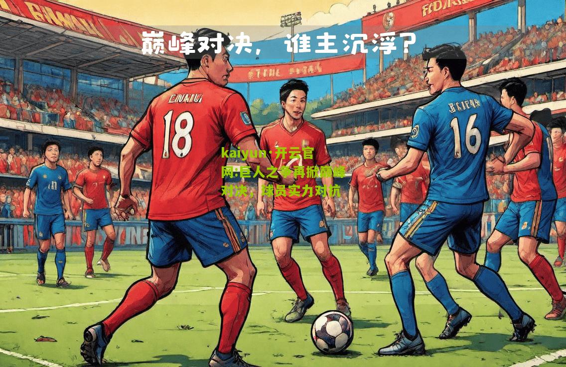 kaiyun·开云官网:巨人之争再掀巅峰对决，球员实力对抗