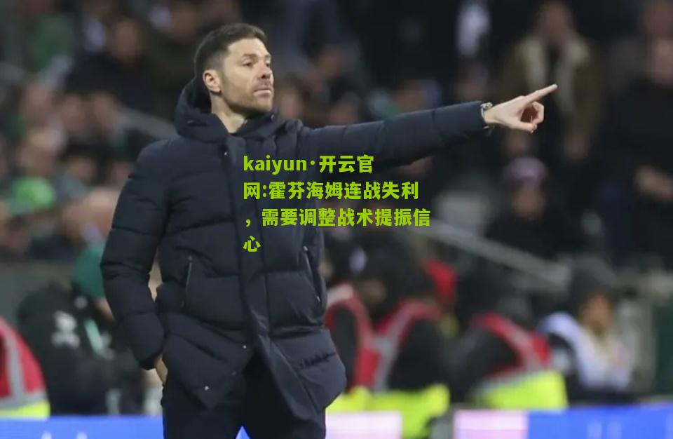 kaiyun·开云官网:霍芬海姆连战失利，需要调整战术提振信心