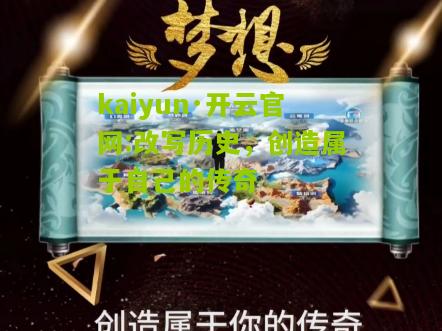kaiyun·开云官网:改写历史，创造属于自己的传奇