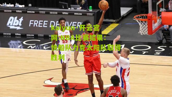 kaiyun·开云官网:NBA比赛结果：快船队力克太阳队取得胜利
