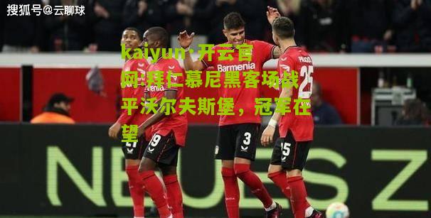 kaiyun·开云官网:拜仁慕尼黑客场战平沃尔夫斯堡，冠军在望