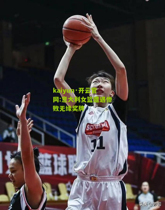 kaiyun·开云官网:意大利女篮遭遇惨败无缘奖牌