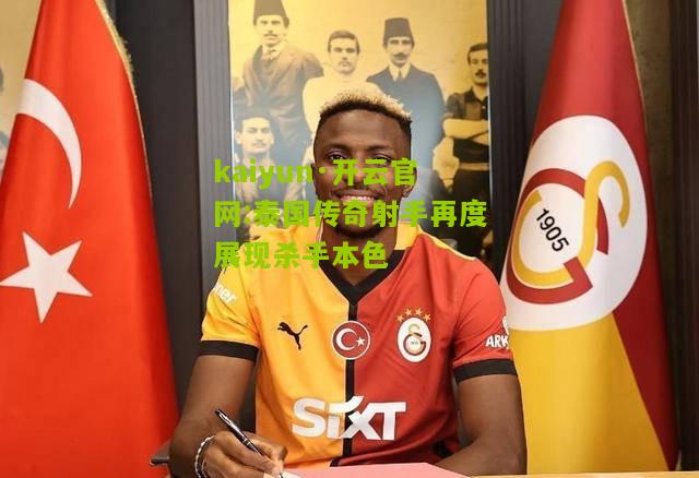 kaiyun·开云官网:泰国传奇射手再度展现杀手本色
