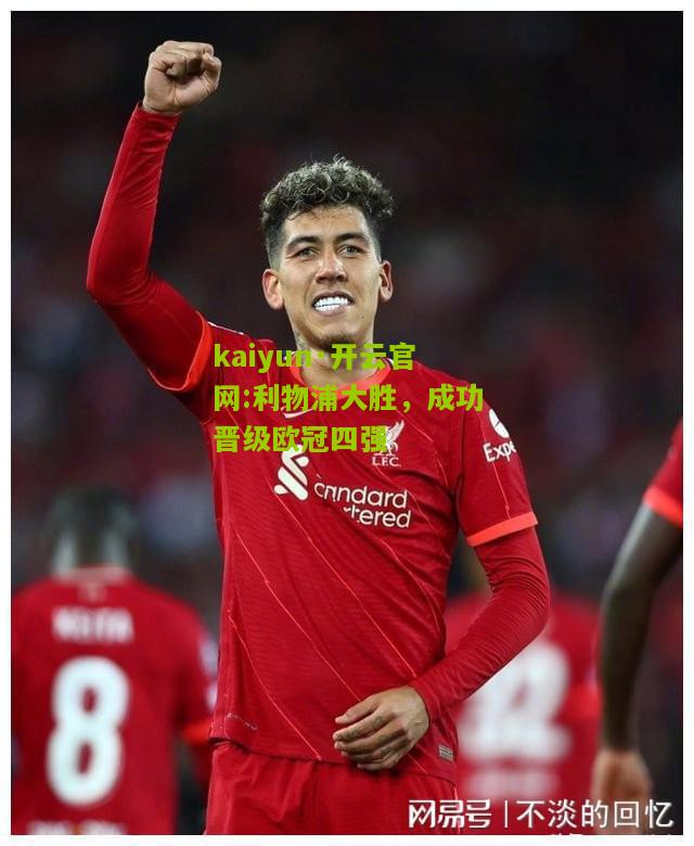 kaiyun·开云官网:利物浦大胜，成功晋级欧冠四强