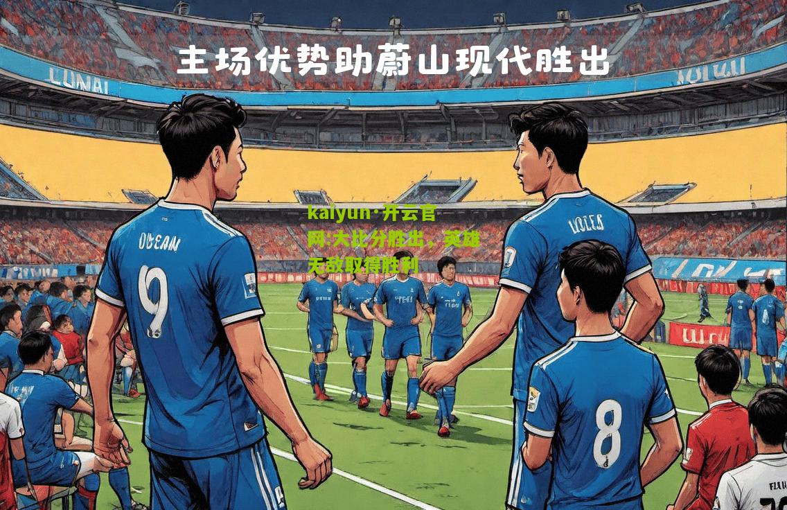 kaiyun·开云官网:大比分胜出，英雄无敌取得胜利