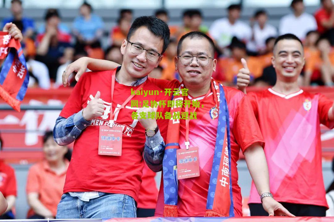 kaiyun·开云官网:足协杯即将开始，各支球队备战迎战