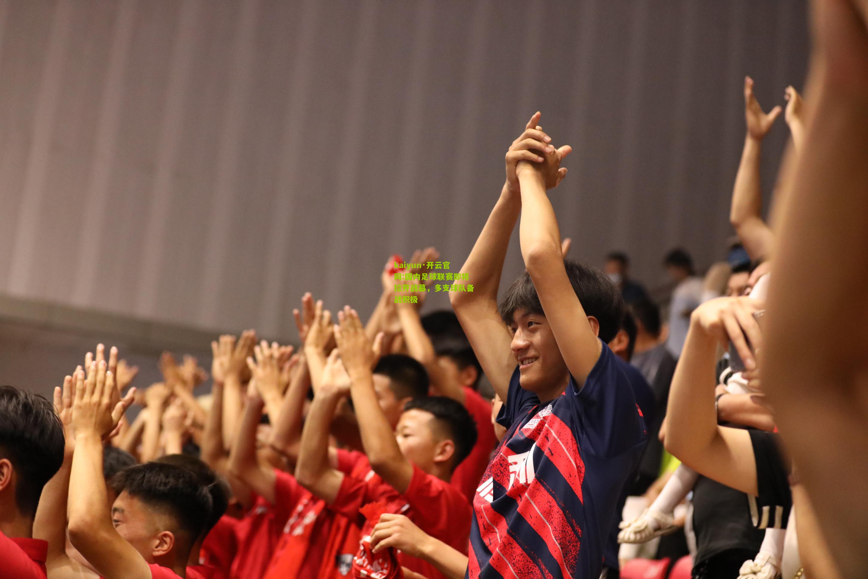 kaiyun·开云官网:国内足球联赛即将拉开战幕，多支球队备战积极