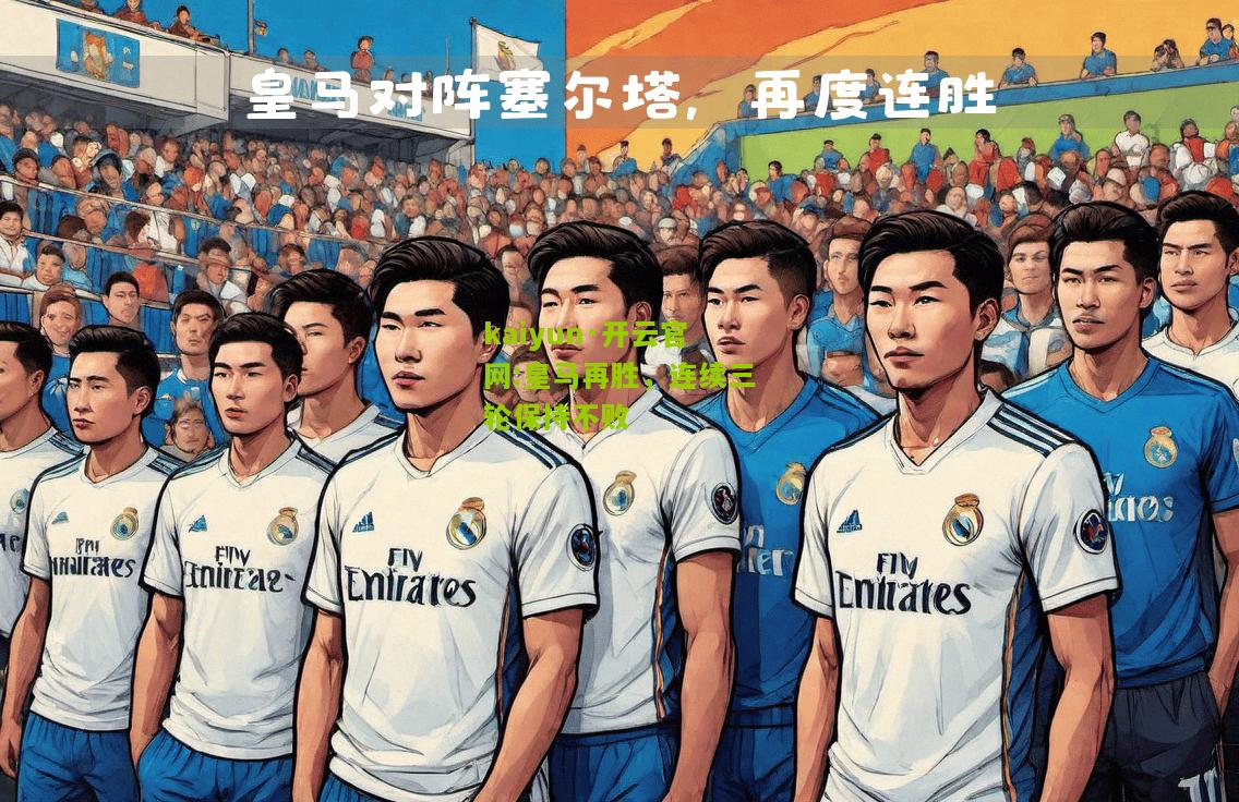 kaiyun·开云官网:皇马再胜，连续三轮保持不败
